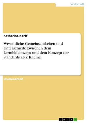 Wesentliche Gemeinsamkeiten und Unterschiede zwischen dem Lernfeldkonzept und dem Konzept der Standards i.S.v. Klieme