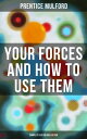 Your Forces and How to Use Them (Complete Six Volume Edition)【電子書籍】 Prentice Mulford