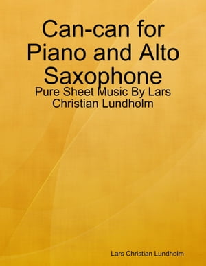 Can-can for Piano and Alto Saxophone - Pure Sheet Music By Lars Christian Lundholm【電子書籍】[ Lars Christian Lundholm ]