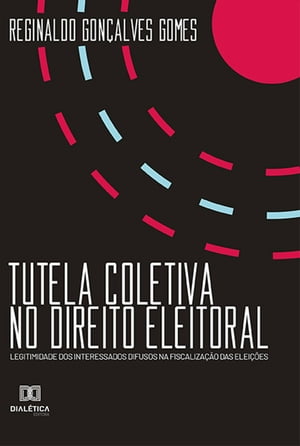 Tutela Coletiva no Direito Eleitoral legitimidade dos interessados difusos na fiscaliza??o das elei??es