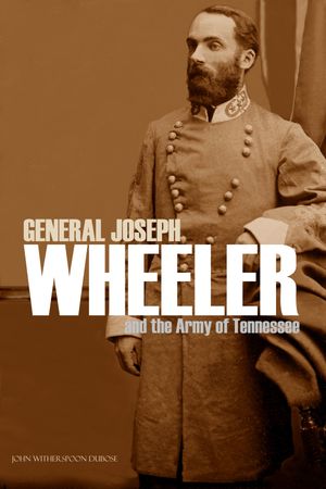 General Joseph Wheeler and the Army of Tennessee (Abridged, Annotated)