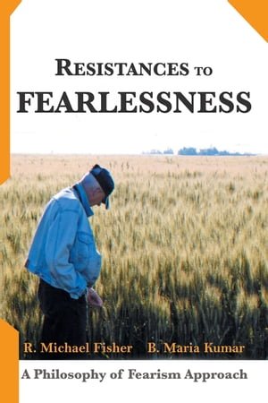 Resistances to Fearlessness A Philosophy of Fearism Approach【電子書籍】[ R. Michael Fisher ]