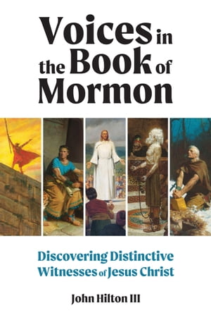 Voices in the Book of Mormon Discovering Distinctive Witnesses of Jesus Christ