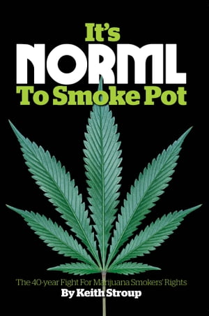 It's NORML to Smoke Pot The 40 Year Fight for Marijuana Smokers' Rights【電子書籍】[ Keith Stroup ]