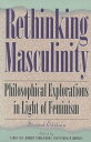 Rethinking Masculinity Philosophical Explorations in Light of Feminism