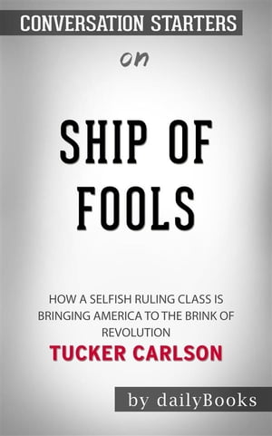 Ship of Fools: How a Selfish Ruling Class Is Bringing America to the Brink of Revolution by Tucker Carlson | Conversation Starters