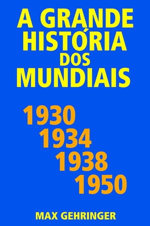 A grande história dos mundiais 1930, 1934, 1938, 1950