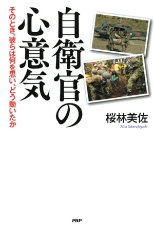 自衛官の心意気 そのとき、彼らは何を思い、どう動いたか【電子書籍】[ 桜林美佐 ]