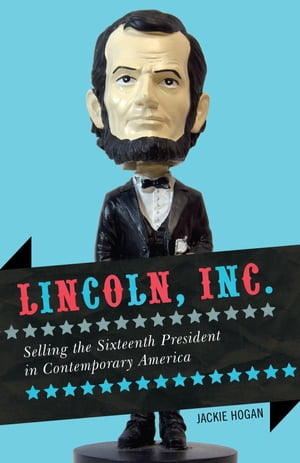 Lincoln, Inc. Selling the Sixteenth President in Contemporary America