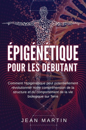 Épigénétique pour les débutants. Comment l'épigénétique peut potentiellement révolutionner notre compréhension de la structure et du comportement de la vie biologique sur Terre.