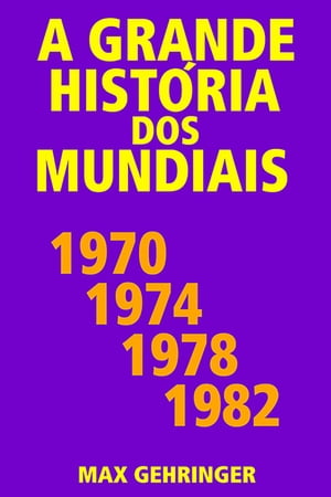 A grande história dos mundiais 1970, 1974, 1978, 1982