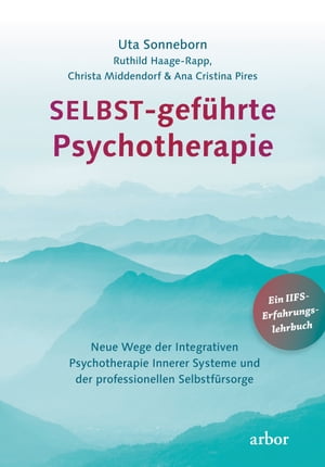 SELBST-gef?hrte Psychotherapie Neue Wege der Integrativen Psychotherapie Innerer Systeme und der professionellen Selbstf?rsorge