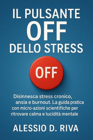Il Pulsante Off dello Stress【電子書籍】[ ALESSIO D. RIVA ]