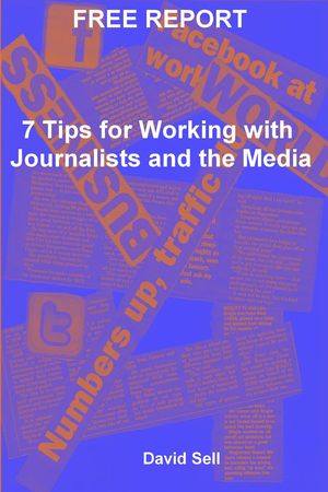 Free Report - 7 Tips For Working With Journalists And The Media
