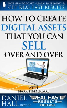 How to Create Digital Assets That You Can Sell Over and OverReal Fast Results, #23【電子書籍】[ Daniel Hall ]