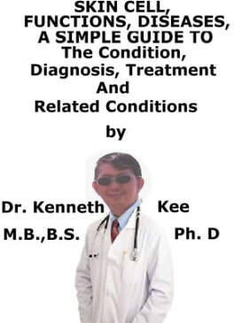 Skin cell, Functions, Diseases, A Simple Guide To The Condition, Diagnosis, Treatment And Related Conditions【電子書籍】[ Kenneth Kee ]