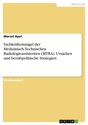 Fachkr?ftemangel der Medizinisch-Technischen Radiologieassistenten (MTRA). Ursachen und berufspolitische Strategien