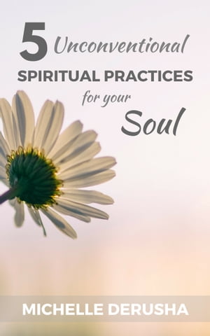 5 Unconventional Spiritual Practices for Your Soul