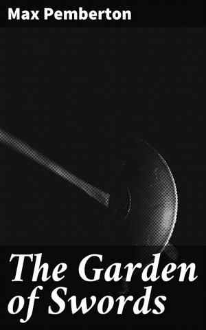 ŷKoboŻҽҥȥ㤨The Garden of Swords Revolutionary Loyalties and Noble Desires: A Tale of Power and Privilege in Turbulent TimesŻҽҡ[ Max Pemberton ]פβǤʤ150ߤˤʤޤ