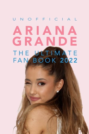 Ariana Grande 100+ Ariana Grande Facts, Photos, Quizzes + More【電子書籍】[ Jamie Anderson ]