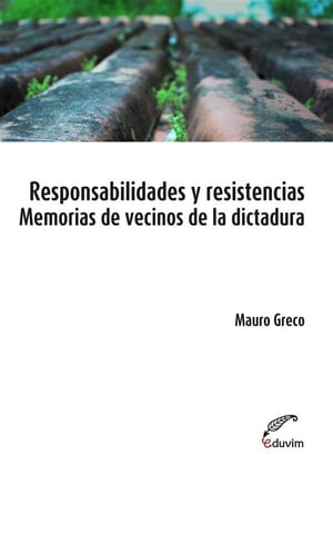 Responsabilidades y resistencias Memorias de vecinos de la dictadura