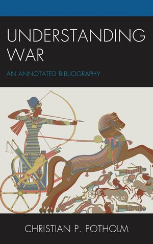 Understanding War An Annotated Bibliography【電子書籍】[ Christian P. Potholm ]