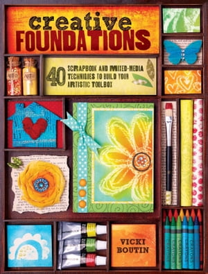 Creative Foundations 40 Scrapbook and Mixed-Media Techniques to Build Your Artistic Toolbox【電..