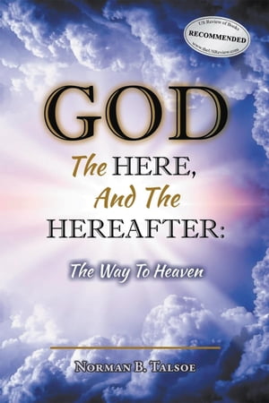 God, The Here, and the Hereafter The Way to Heaven【電子書籍】[ Norman B. Talsoe ]