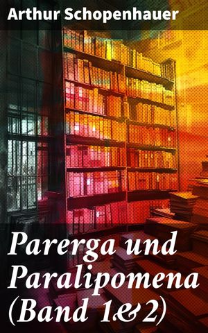 Parerga und Paralipomena (Band 1&2)