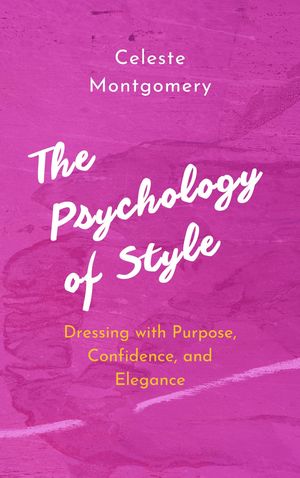 The Psychology of Style Dressing with Purpose, Confidence, and Elegance【電子書籍】[ Celeste Mon..