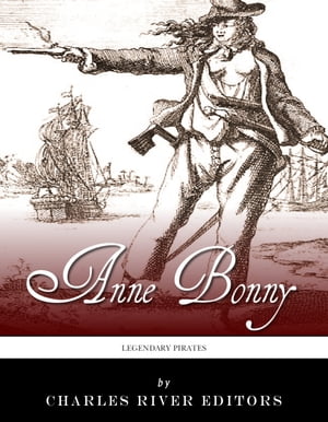 Legendary Pirates: The Life and Legacy of Anne Bonny