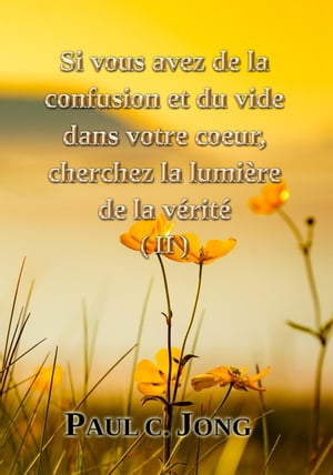 Si vous avez de la confusion et du vide dans votre coeur, cherchez la lumière de la vérité (II)