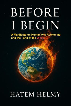 Before I Begin: A Manifesto on Humanity’s Reckoning and the End of the Worl