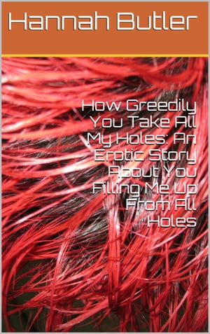 ŷKoboŻҽҥȥ㤨How Greedily You Take All My Holes: An Erotic Story About You Filling Me Up From All HolesŻҽҡ[ Hannah Butler ]פβǤʤ111ߤˤʤޤ