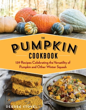 The Pumpkin Cookbook, 2nd Edition 139 Recipes Celebrating the Versatility of Pumpkin and Other W..
