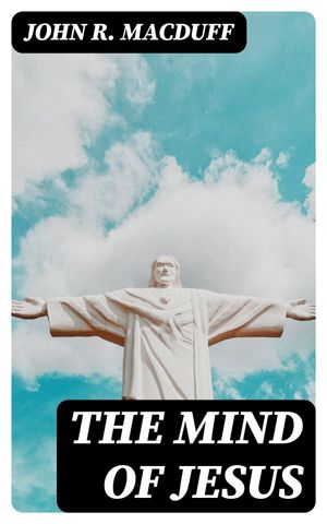 MACDUFF The Mind of Jesus【電子書籍】[ John R. Macduff ]