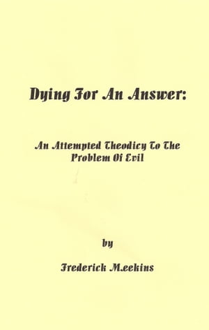 Dying for an Answer: An Attempted Theodicy to the Problem of EvilŻҽҡ[ Frederick Meekins ]
