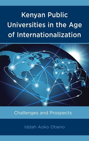 Kenyan Public Universities in the Age of Internationalization Challenges and Prospects【電子書籍】[ Iddah Aoko Otieno ]