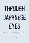 Through Japanese Eyes Thirty Years of Studying Aging in America【電子書籍】[ Yohko Tsuji ]