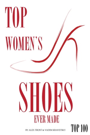 Top Womens Shoes Ever Made【電子書籍】[ alex trostanetskiy ]