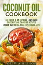 Coconut Oil Cookbook: 50 Quick Enjoyable Low-Carb Coconut Oil Cooking Recipes Under 20 for a Healthy Frugal Life Low-Cholesterol Meals【電子書籍】 Olivia Bishop