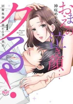 おまえの泣き顔…クる！〜同僚教師と溺れる甘い禁忌〜1【単行本版】【電子限定おまけ付き】