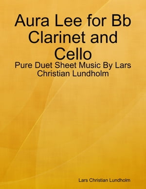 Aura Lee for Bb Clarinet and Cello - Pure Duet Sheet Music By Lars Christian Lundholm【電子書籍】[ Lars Christian Lundholm ]