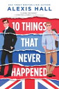 10 Things That Never Happened【電子書籍】 Alexis Hall