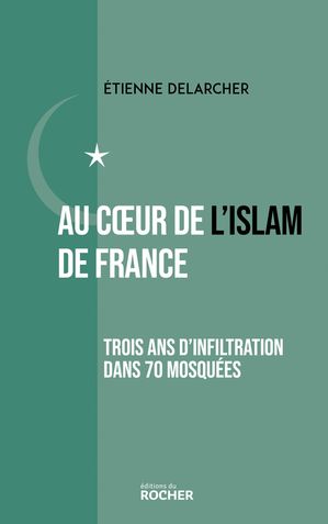 Au coeur de l'Islam de France Trois ans d'infiltration dans 70 mosqu?es