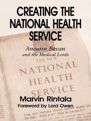 Creating the National Health Service Aneurin Bevan and the Medical Lords【電子書籍】[ Marvin Rin..
