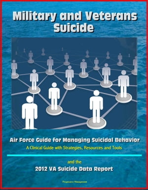 Military and Veterans Suicide: Air Force Guide for Managing Suicidal Behavior, A Clinical Guide with Strategies, Resources and Tools, and the 2012 VA Suicide Data Report