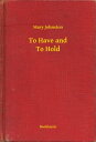 To Have and To Hold【電子書籍】[ Mary John