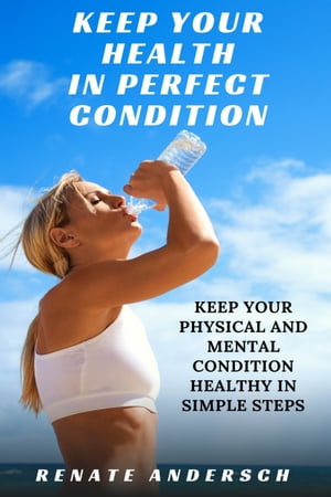 Keep Your Health in Perfect Condition: Keep your physical and mental condition healthy in simple steps