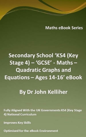 Secondary School ‘KS4 (Key Stage 4) – ‘GCSE’ - Maths – Quadratic Graphs and Equations – Ages 14-16’ eBook